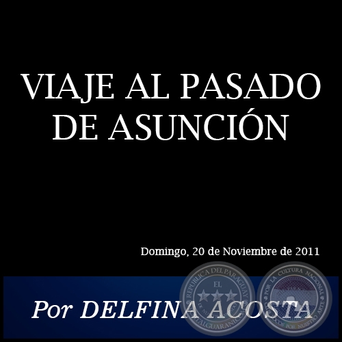 VIAJE AL PASADO DE ASUNCIÓN - Por DELFINA ACOSTA - Domingo, 20 de Noviembre de 2011